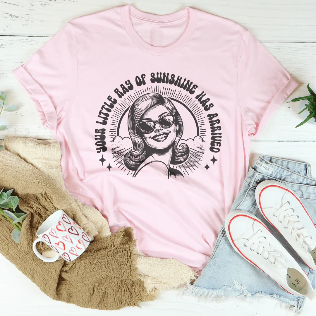 Your Little Ray Of Sunshine Has Arrived Tee