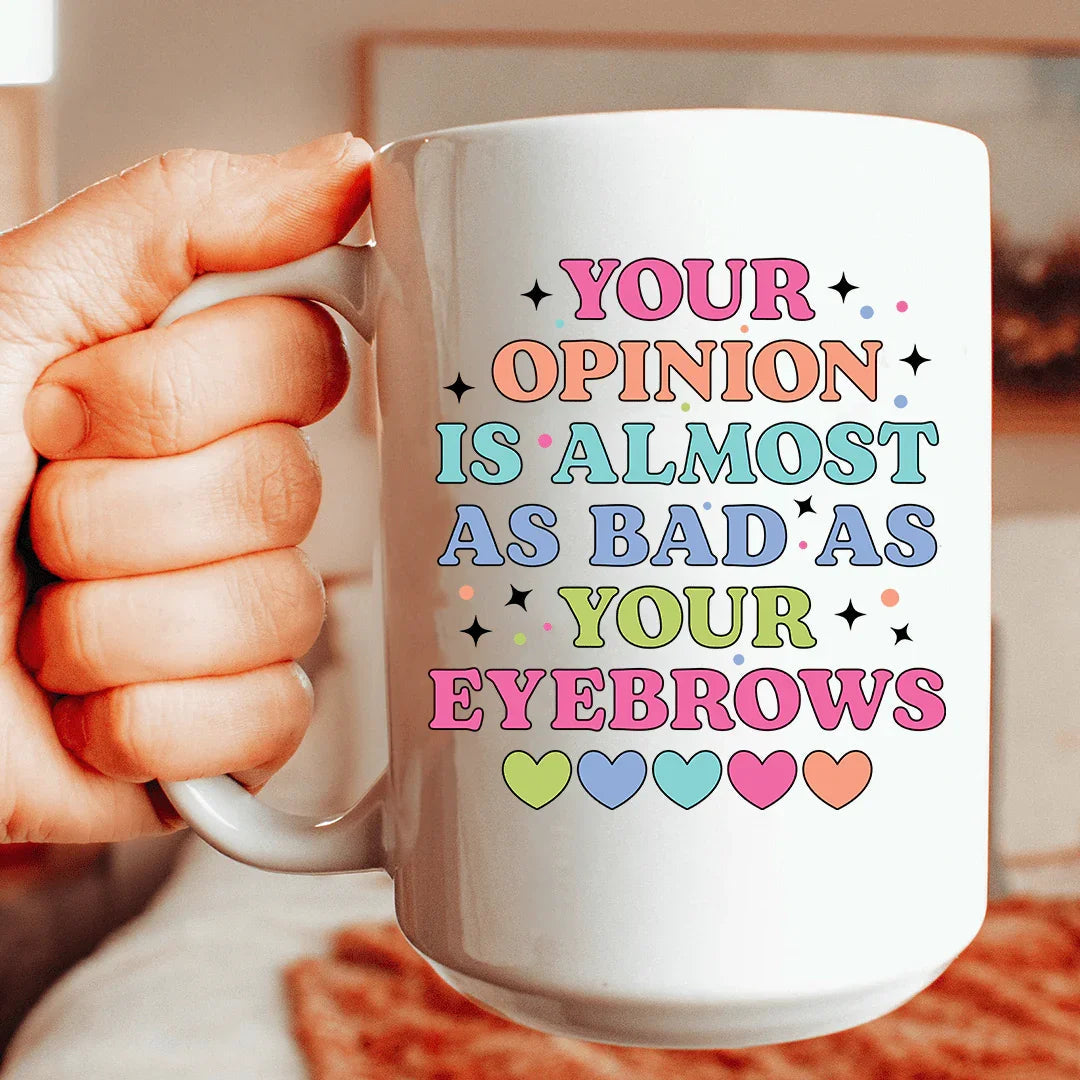 Your Opinion Is Almost As Bad As Your Eyebrows 15 oz